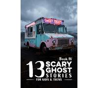13 Scary Ghost Stories for Kids & Teens IV: Haunted Camps, Midnight Pools, Strange Ice Cream Trucks, Silent Lakes, Beach Fires, and Other Chilling Summer Tales for Ages 10-13 & Beyond