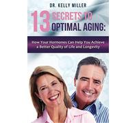 13 Secrets of Optimal Aging:: How Your Hormones Can Help You Achieve a Better Qu