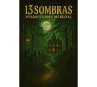 13 Sombras - Pesadelos à Hora das Bruxas: Treze histórias de terror arrepiantes para noites sem dormir