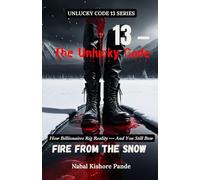13 - THE UNLUCKY CODE: FIRE FROM THE SNOW: How Billionaires Rig Reality - And You Still Bow