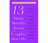 13 things mentally strong couples don't do: fix what's broken, develop hea...