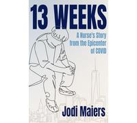 13 Weeks: A Nurse's Story from the Epicenter of COVID