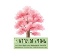 13 Weeks of Spring: A Guided Seasonal Reflection Journal