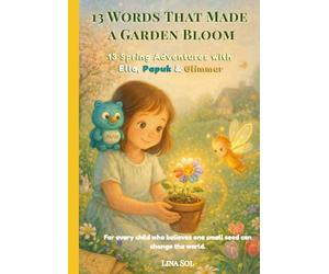 13 Words That Made a Garden Bloom: 13 Spring Adventures with Ella, Papuk & Glimmer