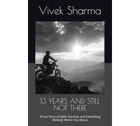 13 YEARS AND STILL NOT THERE: A True Story of Debt, Survival, and Everything Nobody Warns You About