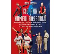 130 anni di numeri rossoblù. Formazioni, record, aneddoti, volti, risultati del Genoa CFC il club più antico d'Italia