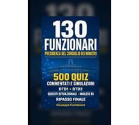 130 Funzionari Presidenza del Consiglio dei ministri 500 quiz commentati e simulazioni DTD1, DTD2, quesiti situazionali, inglese B1 e ripasso finale
