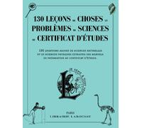 130 leçons de choses et problèmes de sciences du certificat d'études: 130 questions ardues de sciences naturelles et de sciences physiques extraites des manuels de prépation au certificat d'études