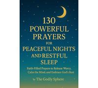 130 Powerful Prayers for Peaceful Nights and Restful Sleep: Faith-Filled Prayers to Release Worry, Calm the Mind, and Embrace God’s Rest
