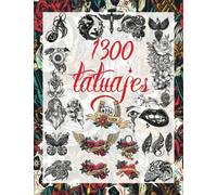 1300 Tatuajes: una Guía para Elegir tu Tatuaje : Más de 1300 Ideas de Diseños de Tatuajes Reales, para Artistas Profesionales y Aficionados