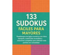 133 Sudokus Fáciles para Mayores: Pasatiempos de lógica numérica con ritmo tranquilo, cuadrículas accesibles y soluciones completas para disfrutar cada partida con comodidad
