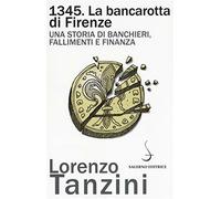 1345. La bancarotta di Firenze. Una storia di banchieri, fallimenti e fina...