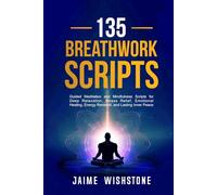 135 Breathwork Scripts: Guided Meditation and Mindfulness Scripts for Deep Relaxation, Stress Relief, Emotional Healing, Energy Renewal, and Lasting Inner Peace