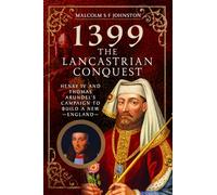 1399: The Lancastrian Conquest: Henry IV and Thomas Arundel’s Campaign to Build a New England