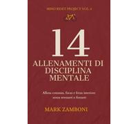 14 Allenamenti di Disciplina Mentale: Allena costanza, focus e forza interiore senza stressarti o forzarti
