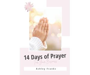 14 Days Of Prayer For Your Business: With Ashley Franks