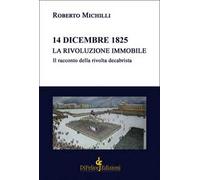 14 dicembre 1825. La rivoluzione immobile. Il racconto della rivolta decabrista