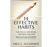 14 EFFECTIVE HABITS FOR FOCUS, DISCIPLINE, AND REAL SUCCESS: Simple Actions That Turn Ordinary People into Consistent Achievers