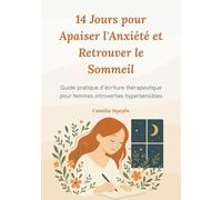 14 Jours pour Apaiser l'Anxiété et Retrouver le Sommeil: Guide pratique d'écriture thérapeutique pour femmes introverties hypersensibles