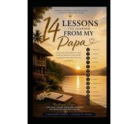 14 Life Lessons I Learned from Papa: A Collection of Wisdom, Values, and Life Lessons That Shaped My Journey