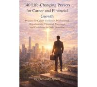 140 Life-Changing Prayers for Career and Financial Growth: Prayers for Career Guidance, Professional Opportunities, Financial Blessings, and Confidence in God’s Direction
