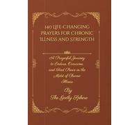 140 Life-Changing Prayers for Chronic Illness and Strength: A Prayerful Journey to Endure, Overcome, and Find Peace in the Midst of Chronic Illness