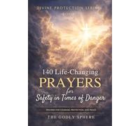 140 Life-Changing Prayers for Safety in Times of Danger: Prayers for Courage in Difficult Moments, Protection in Uncertain Situations, Strength Through Faith, and Peace When Life Feels Fragile