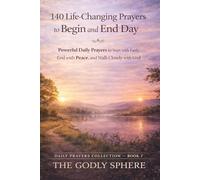 140 Life-Changing Prayers to Begin and End Each Day: Powerful Daily Prayers to Start with Faith, End with Peace, and Walk Closely with God