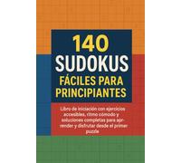140 Sudokus Fáciles para Principiantes: Libro de iniciación con ejercicios accesibles, ritmo cómodo y soluciones completas para aprender y disfrutar desde el primer puzzle
