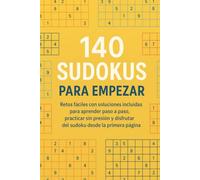140 Sudokus para Empezar: Retos fáciles con soluciones incluidas para aprender paso a paso, practicar sin presión y disfrutar del sudoku desde la primera página