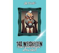 140 Weisheiten eines grummeligen alten Chefs: Sarkastische Lebenslektionen und bissige Sprüche aus der Chefetage, die du niemals hören wolltest!