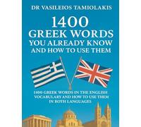 1400 GREEK WORDS YOU ALREADY KNOW AND HOW TO USE THEM: 1400 GREEK WORDS IN THE ENGLISH VOCABULARY AND HOW TO USE THEM IN BOTH LANGUAGES