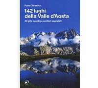142 laghi della Valle d'Aosta. 48 gite a piedi su sentieri segnalati