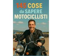 145 Cose da Sapere per Motociclisti: La guida essenziale per tutti gli appassionati di due ruote - Tra consigli, sicurezza, manutenzione e spirito da ... perfetto per un papà amante delle moto