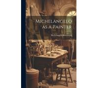 1475-1564 Michelangelo Buonarroti Michelangelo as a Painter (Copertina rigida)