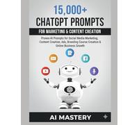 15,000+ ChatGPT Prompts for Marketing & Content Creation: Proven AI Prompts for Social Media Marketing, Content Creation, Ads, Branding, Course Creation & Online Business Growth