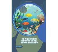 15 Aquarium Fish for Long-Term Success: Get Knowledge in Aquarium Fish Care, Selection, and Fishkeeping