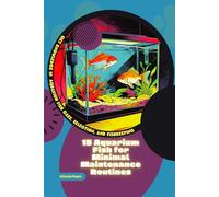 15 Aquarium Fish for Minimal Maintenance Routines: Get Knowledge in Aquarium Fish Care, Selection, and Fishkeeping