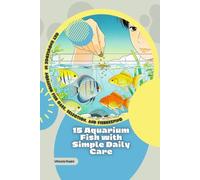 15 Aquarium Fish with Simple Daily Care: Get Knowledge in Aquarium Fish Care, Selection, and Fishkeeping