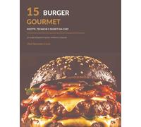 15 Burger Gourmet: Ricette, tecniche e segreti da chef