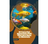 15 Colorful Aquarium Fish That Are Easy to Maintain: Get Knowledge in Aquarium Fish Care, Selection, and Fishkeeping