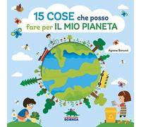 15 cose che posso fare per il mio pianeta. Ediz. a colori