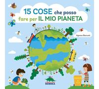15 cose che posso fare per il mio pianeta. Ediz. a colori