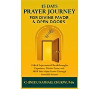 15 Days Prayer Journey for Divine Favor & Open Doors: Unlock Supernatural Breakthroughs, Experience Divine Favor, and Walk Into Open Doors Through Powerful Prayers