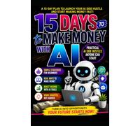 15 Days to Make Money with AI: Practical AI Side Hustles Anyone Can Start