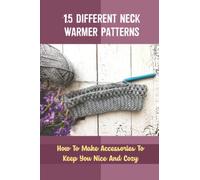 15 Different Neck Warmer Patterns: How To Make Accessories To Keep You Nice And Cozy