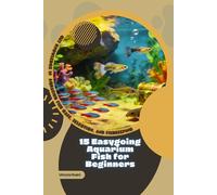 15 Easygoing Aquarium Fish for Beginners: Get Knowledge in Aquarium Fish Care, Selection, and Fishkeeping