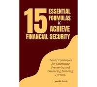 15 ESSENTIAL FORMULAS TO ACHIEVE FINANCIAL SECURITY: Tested Techniques for Generating, Preserving, and Savoring Enduring Fortune