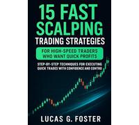 15 Fast Scalping Trading Strategies for High-Speed Traders Who Want Quick Profits: Step-by-Step Techniques for Executing Quick Trades with Confidence and Control