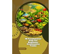 15 Freshwater Fish for Beginner Community Tanks: Get Knowledge in Aquarium Fish Care, Selection, and Fishkeeping